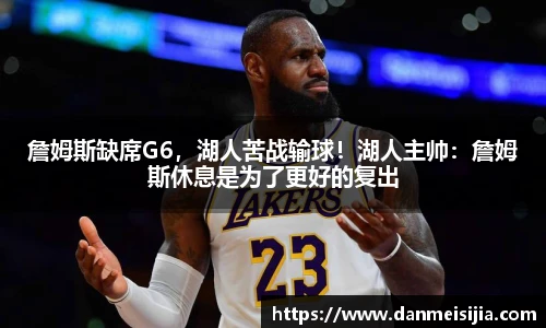 詹姆斯缺席G6，湖人苦战输球！湖人主帅：詹姆斯休息是为了更好的复出