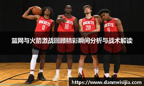 篮网与火箭激战回顾精彩瞬间分析与战术解读